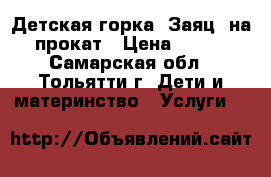 Детская горка “Заяц“ на прокат › Цена ­ 350 - Самарская обл., Тольятти г. Дети и материнство » Услуги   